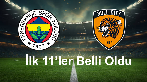 Fenerbahçe Hull City Maçının İlk 11 leri Belli Oldu!